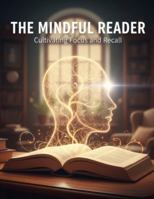 The Mindful Reader: Cultivating Focus And Recall B0G1YN16L9 Book Cover