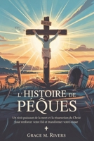 L'HISTOIRE DE PÂQUES: Un récit puissant de la mort et de la résurrection du Christ pour renforcer votre foi et transformer votre cœur (French Edition) B0F5QD4292 Book Cover