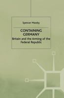 Containing Germany: Britain and the Arming of the Federal Republic (Contemporary History in Context) 0333735811 Book Cover