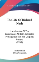 The Life Of Richard Nash: Late Master Of The Ceremonies At Bath, Extracted Principally From His Original Papers 1165098571 Book Cover