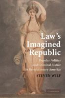 Law's Imagined Republic: Popular Politics and Criminal Justice in Revolutionary America 0521196906 Book Cover