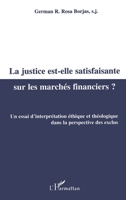 LA JUSTICE EST-ELLE SATISFAISANTE SUR LES MARCHÉS FINANCIERS ?: Un essai d'interprétation éthique et théologique dans la perspective des exclus (Logiques Juridiques) (French Edition) 2747510727 Book Cover