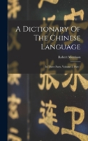 A Dictionary Of The Chinese Language: In Three Parts, Volume 2, Part 1 1019291567 Book Cover