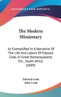 The Modern Missionary: As Exemplified In A Narrative Of The Life And Labors Of Edward Cook, In Great Namacqualand, Etc., South Africa 116559840X Book Cover