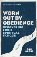 Worn Out by Obedience: Recovering from Spiritual Fatigue 0802415385 Book Cover