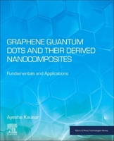 Graphene Quantum Dots and their Derived Nanocomposites: Fundamentals and Applications (Micro and Nano Technologies) 0443266417 Book Cover