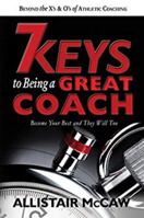 7 Keys To Being A Great Coach: Become Your Best and They Will Too 0578179520 Book Cover