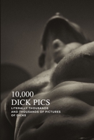 10,000 Dick Pics: Literally Thousands and Thousands of Pictures of Dicks: Dirty Gag Gifts For Men & Woman, Funny Fake Book Cover Notebook, 110 Blank Lined Pages 1673611311 Book Cover