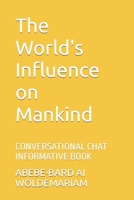 The World's Influence on Mankind: CONVERSATIONAL CHAT INFORMATIVE BOOK B0CFZQBCHM Book Cover