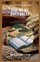 Give Me My Daily Bread: Spiritual Nourishment B09JR1Z9DP Book Cover