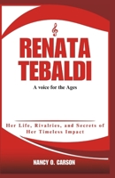 RENATA TEBALDI: A voice for the Ages: Her Life, Rivalries, and Secrets of Her Timeless Impact B0DSJPPR1Q Book Cover