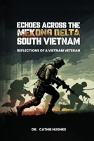 ECHOES ACROSS THE MEKONG DELTA SOUTH VIETNAM: REFLECTIONS OF A VIETNAM VETERAN B0GV69491R Book Cover