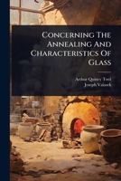 Concerning The Annealing And Characteristics Of Glass 1024486745 Book Cover