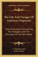 The Life And Voyages Of Americus Vespucius: With Illustrations Concerning The Navigator, And The Discovery Of The New World 1162987367 Book Cover