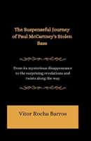 The Suspenseful Journey of Paul McCartney's Stolen Bass: From its mysterious disappearance to the surprising revelations and twists along the way B0CVVJ5S47 Book Cover