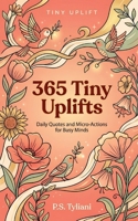 365 Tiny Uplifts: Daily Quotes and Micro-Actions for Busy Minds B0GFMQ47W1 Book Cover