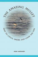 The Amazing Mullet: How to Catch, Smoke and Cook the Fish 098242678X Book Cover