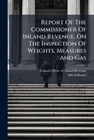 Report of the Commissioner of Inland Revenue, on the Inspection of Weights, Measures and Gas 1275365965 Book Cover