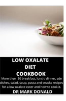 LOW OXALATE DIET COOKBOOK: More then 50 breakfast, lunch, dinner, sde dishes, salad, soup, pasta and snacks recipes for a low oxalate eater and how to cook it. B08DC1Z9JC Book Cover