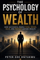 THE PSYCHOLOGY OF WEALTH: How successful people think, decide, build, and protect lasting wealth B0HGN8JSDB Book Cover