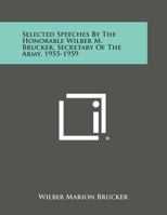 Selected Speeches by the Honorable Wilber M. Brucker, Secretary of the Army, 1955-1959 1258669145 Book Cover