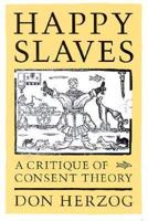 Happy Slaves: A Critique of Consent Theory 0226329259 Book Cover