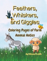 Feathers, Whiskers, and Giggles: Coloring Pages of Farm Animal Antics B0C7JD61XK Book Cover