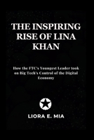 The inspiring rise Of Lina Khan: How the FTC's Youngest Leader took on Big Tech's Control of the Digital Economy B0GG62VHHJ Book Cover