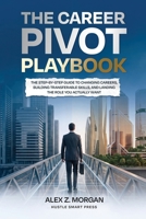 The Career Pivot Playbook: The Step-by-Step Guide to Changing Careers, Building Transferable Skills, and Landing the Role You Actually Want B0H29RF61M Book Cover