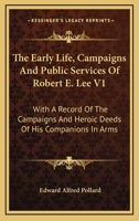 The early life, campaigns, and public services of Robert E. Lee; with a record of the campaigns and heroic deeds of his companions in arms .. 1163116319 Book Cover