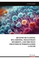 BEYOND MUTATIONS: RNA EDITING, NEOANTIGEN DIVERSITY, AND THE NEXT FRONTIER OF PERSONALISED CANCER 999934593X Book Cover