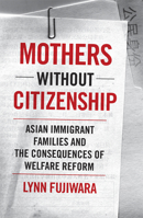 Mothers without Citizenship: Asian Immigrant Families and the Consequences of Welfare Reform 0816650764 Book Cover