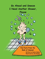 Go Ahead and Sneeze. I Need Another Shower, Please!: The Book of Sneeze 1777237491 Book Cover