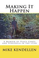 Making It Happen: A Memoir of Peace Corps and Venezuela in the 1970s 1974606473 Book Cover