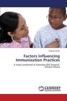 Factors Influencing Immunization Practices: A study conducted at Asamang SDA Hospital, Ashanti-Ghana 3659133701 Book Cover