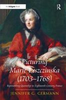 Picturing Marie Leszczinska (1703-1768): Representing Queenship in Eighteenth-Century France 0367668580 Book Cover