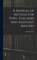 A Manual of Method for Pupil Teachers and Assistant Masters: Intended for the Government Inspected Schools of Great Britain and Ireland B0BNZMD2JH Book Cover