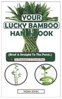 Your Lucky Bamboo Hand-Book.: (Brief & Straight To The Point.) - Its Propagation & Growth Plan. 1082273058 Book Cover