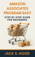 Amazon Associates Program Easy: Affiliate marketing Earn money online in less than 15 Hours a Week! Step by step guide for beginners Home based busine B0D1CMP1SJ Book Cover