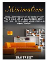 Minimalism: Learn About These Top Benefits Of Why You Should Use Minimalism Techniques And Tricks To Declutter Your Home And Environment 1523352477 Book Cover