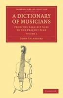 A Dictionary of Musicians, from the Earliest Ages to the Present Time 2 Volume Set 1108004032 Book Cover