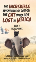 The Incredible Adventures of Casper the Cat Who Got Lost in Africa: Book 2 - The Elephants: Book 2 - The Elephants 1923356070 Book Cover