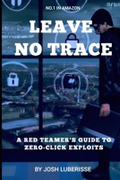 Leave No Trace: A Red Teamer's Guide to Zero-Click Exploits B0C9S7M391 Book Cover