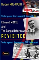 Edmund Dene MOREL (1873-1924) and The Congo Reform Association (1904-1913) REVISITED: Victory over the Leopold II Genocide. Tools against the Ongoing DRC Holocaust 1445724391 Book Cover