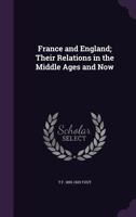 France and England: Their Relations in the Middle Ages and Now 0548788944 Book Cover
