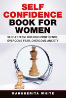 Self-Confidence Book for Women: Create Self-Esteem, Build Confidence, Overcome Fear, and Overcome Anxiety 1983477540 Book Cover