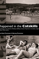 It Happened in the Catskills: An Oral History in the Words of Busboys, Bellhops, Guests, Proprietors, Comedians, Agents, and Others Who Lived It 1438427484 Book Cover