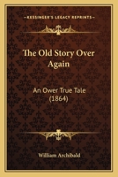 The Old Story Over Again: An Ower True Tale 110466187X Book Cover