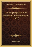 Die Bogenspektra Von Neodym Und Praseodym (1905) 1275150772 Book Cover