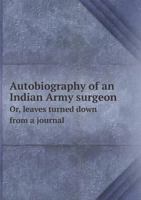 Autobiography of an Indian Army Surgeon Or, Leaves Turned Down from a Journal 5518717679 Book Cover